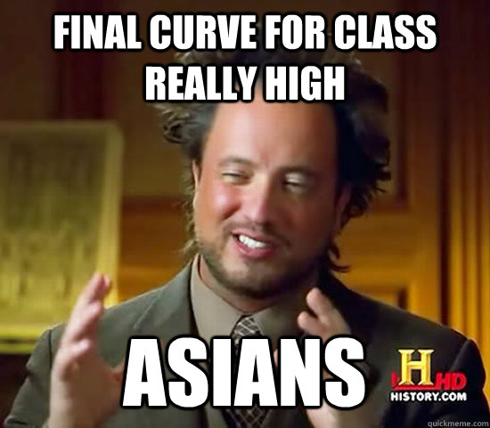 Final curve for class really high Asians  Ancient Aliens