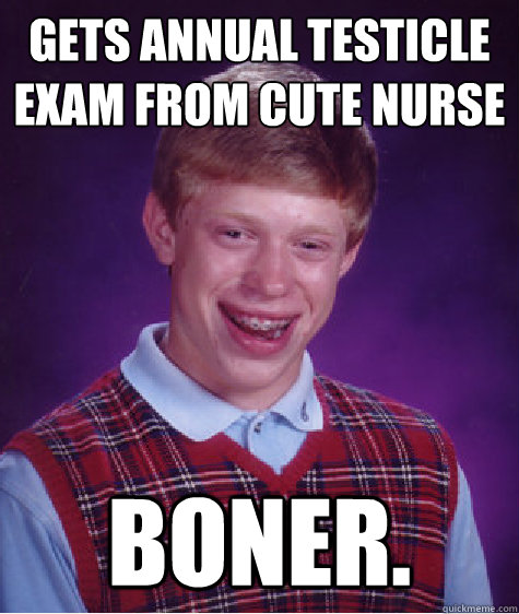 gets Annual testicle exam from cute nurse boner.  Bad Luck Brian