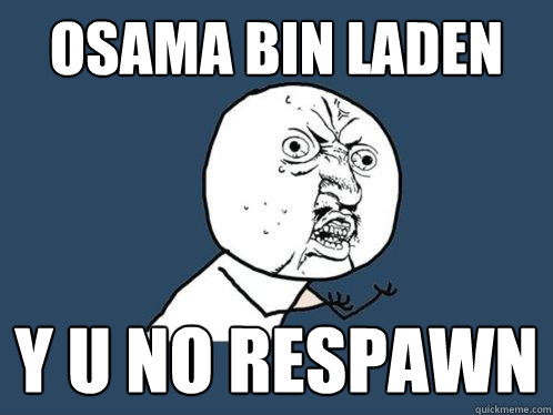 OSAMA BIN LADEN Y U NO RESPAWN  Y U No