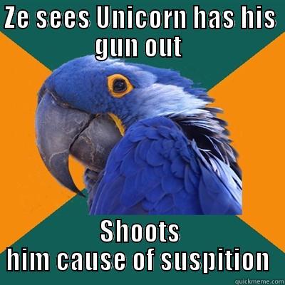 ZE SEES UNICORN HAS HIS GUN OUT  SHOOTS HIM CAUSE OF SUSPICION  Paranoid Parrot