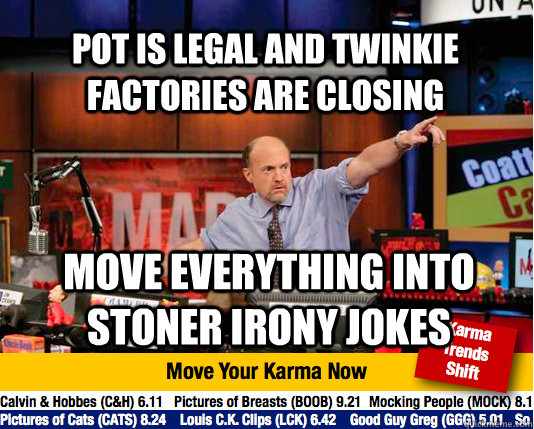 Pot is legal and twinkie factories are closing Move everything into stoner irony jokes - Pot is legal and twinkie factories are closing Move everything into stoner irony jokes  Mad Karma with Jim Cramer