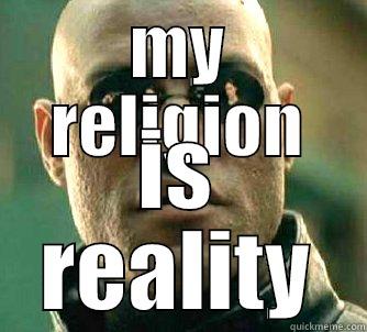 MY RELIGION IS REALITY Matrix Morpheus