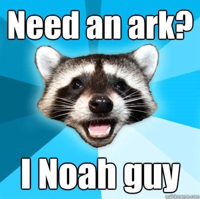 Need an ark? I Noah guy - Need an ark? I Noah guy  Lame Pun Coon