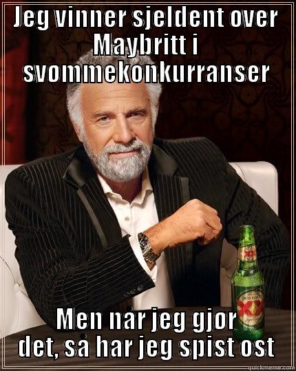 JEG VINNER SJELDENT OVER MAYBRITT I SVØMMEKONKURRANSER MEN NÅR JEG GJØR DET, SÅ HAR JEG SPIST OST The Most Interesting Man In The World