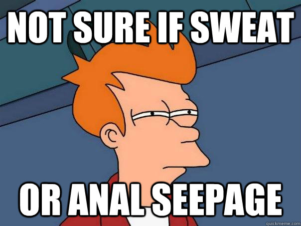 Not Sure if sweat Or anal seepage  Futurama Fry