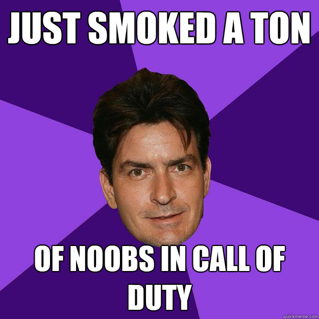 just smoked a ton of noobs in call of duty - just smoked a ton of noobs in call of duty  Clean Sheen