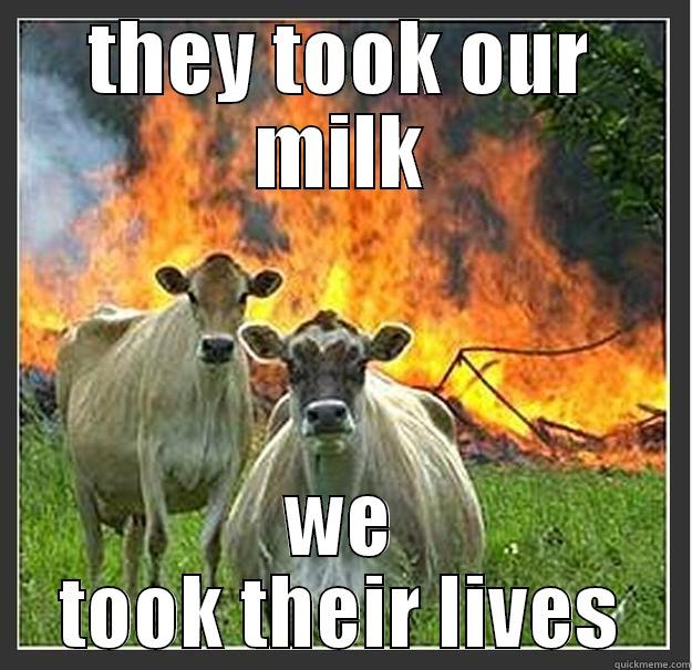 evil cow - THEY TOOK OUR MILK WE TOOK THEIR LIVES Evil cows