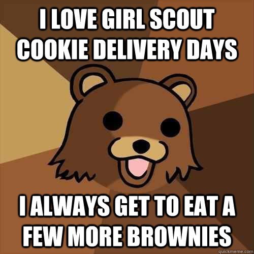 I love Girl Scout Cookie delivery days I always get to eat a few more brownies  Pedobear