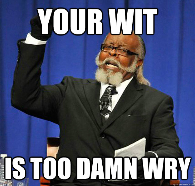 your wit Is too damn wry - your wit Is too damn wry  Jimmy McMillan