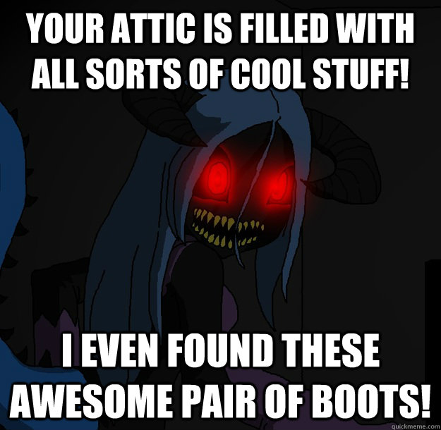 Your attic is filled with all sorts of cool stuff! I even found these awesome pair of boots!  