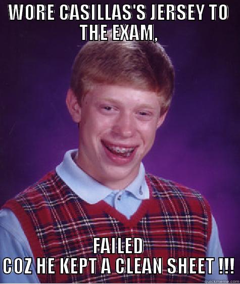WORE CASILLAS'S JERSEY TO THE EXAM, FAILED COZ HE KEPT A CLEAN SHEET !!! Bad Luck Brian