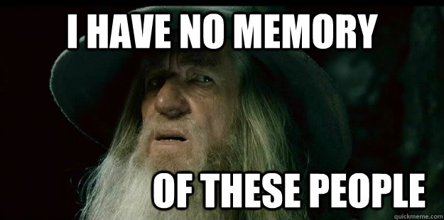 I have no memory                    of these people           - I have no memory                    of these people            I have no memory Gandalf