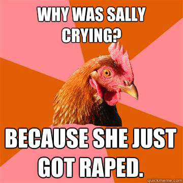 why was sally crying? because she just got raped.  Anti-Joke Chicken