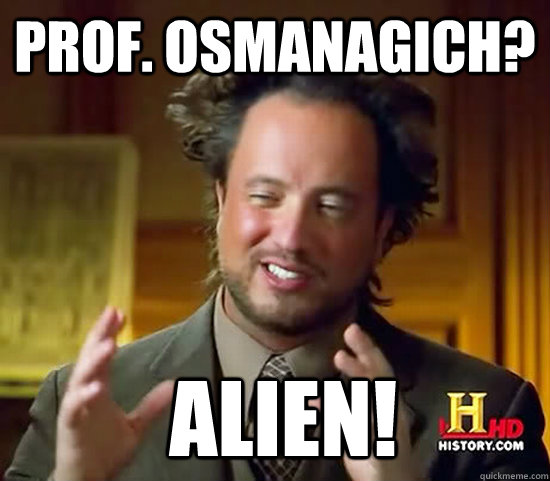 PROF. OSMANAGICH?  Alien! - PROF. OSMANAGICH?  Alien!  Ancient Aliens