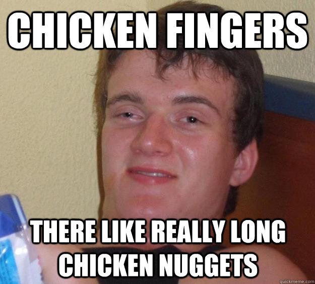 chicken fingers there like really long chicken nuggets  10 Guy