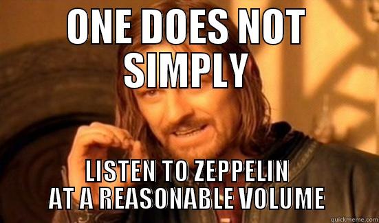 ONE DOES NOT SIMPLY LISTEN TO ZEPPELIN AT A REASONABLE VOLUME Boromir