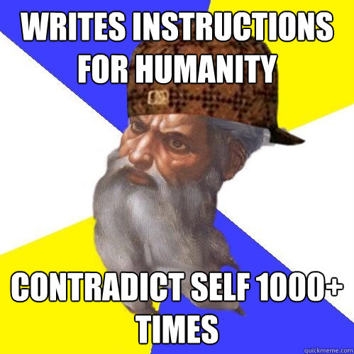 writes instructions for humanity contradict self 1000+ times - writes instructions for humanity contradict self 1000+ times  Scumbag Advice God