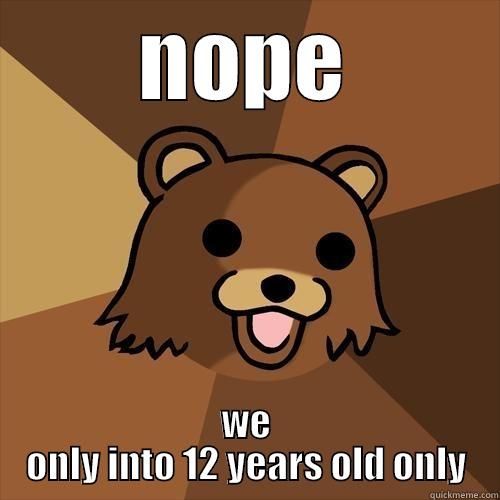 NOPE WE ONLY INTO 12 YEARS OLD ONLY Pedobear