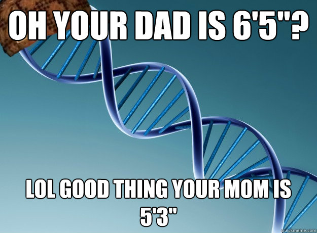 Oh your dad is 6'5