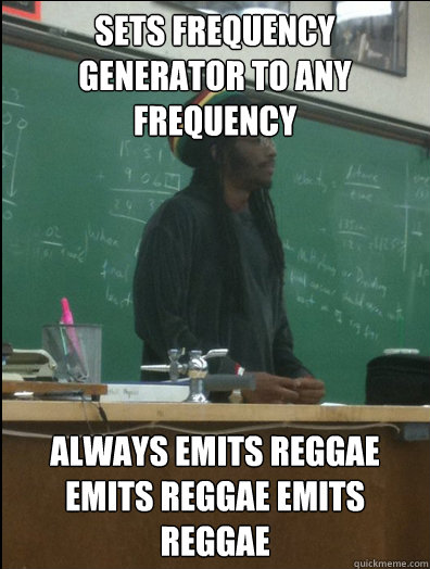 sets frequency generator to any frequency always emits reggae emits reggae emits reggae   Rasta Science Teacher