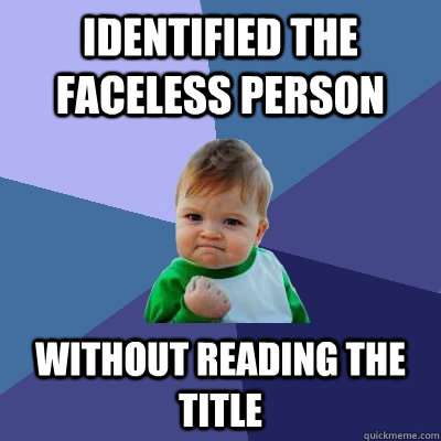 identified the faceless person  without reading the title - identified the faceless person  without reading the title  Success Kid