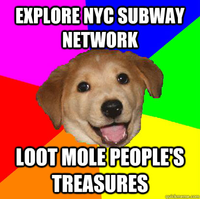 Explore NYC subway network Loot mole people's treasures  Advice Dog