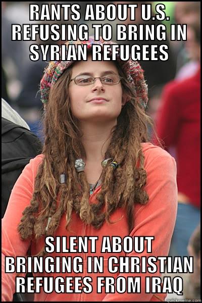 RANTS ABOUT U.S. REFUSING TO BRING IN SYRIAN REFUGEES SILENT ABOUT BRINGING IN CHRISTIAN REFUGEES FROM IRAQ College Liberal