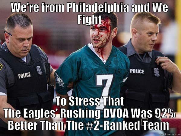 Angry Advanced Stats Eagles Fan - WE'RE FROM PHILADELPHIA AND WE FIGHT TO STRESS THAT THE EAGLES' RUSHING DVOA WAS 92% BETTER THAN THE #2-RANKED TEAM  Misc