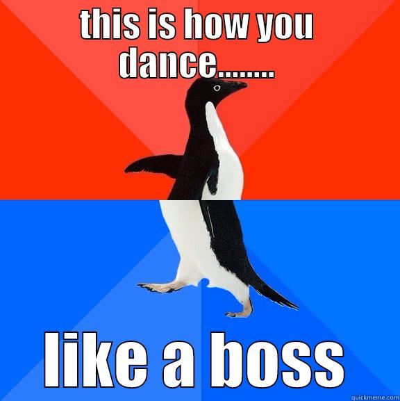 THIS IS HOW YOU DANCE........ LIKE A BOSS Socially Awesome Awkward Penguin