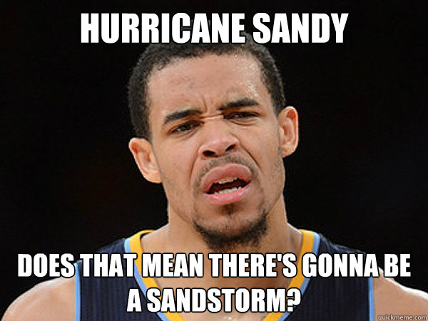 Hurricane Sandy Does that mean there's gonna be a sandstorm?  JaVale McGee