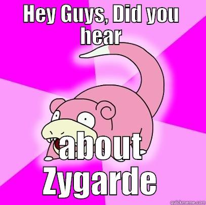 HEY GUYS, DID YOU HEAR ABOUT ZYGARDE Slowpoke