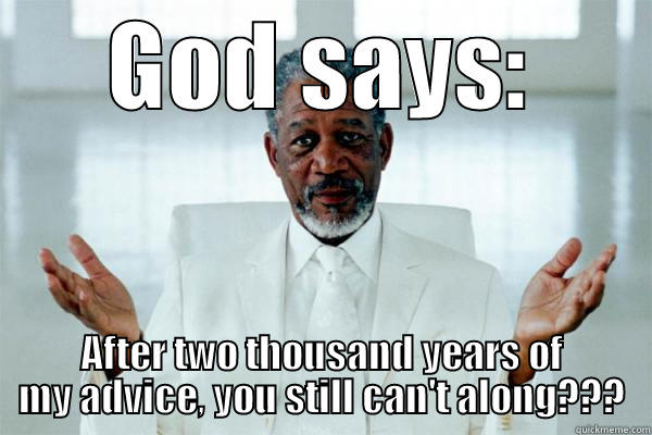 GOD SAYS: AFTER TWO THOUSAND YEARS OF MY ADVICE, YOU STILL CAN'T ALONG??? Misc