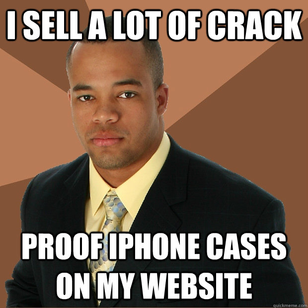 I sell a lot of crack proof iphone cases on my website  Successful Black Man