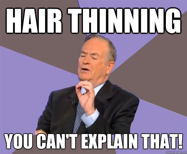 Hair Thinning you can't explain that! - Hair Thinning you can't explain that!  Bill O Reilly