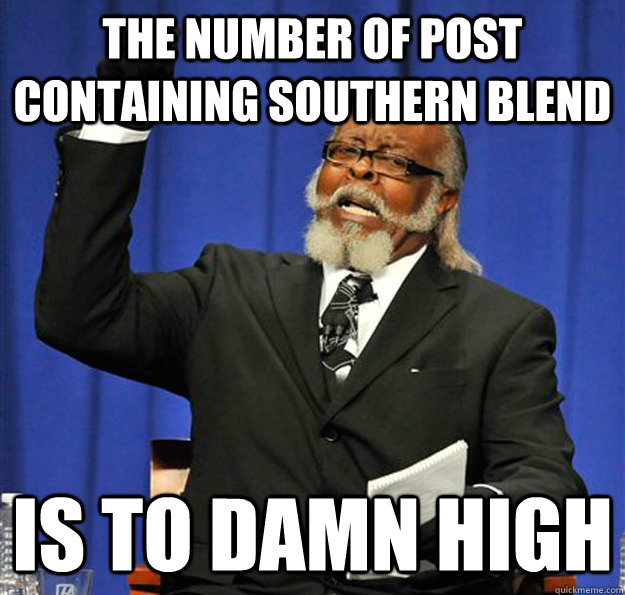 The number of post containing southern blend Is to damn high  Jimmy McMillan