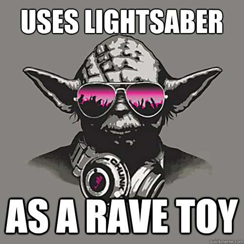 Uses lightsaber As a rave toy - Uses lightsaber As a rave toy  Rookie DJ Yoda