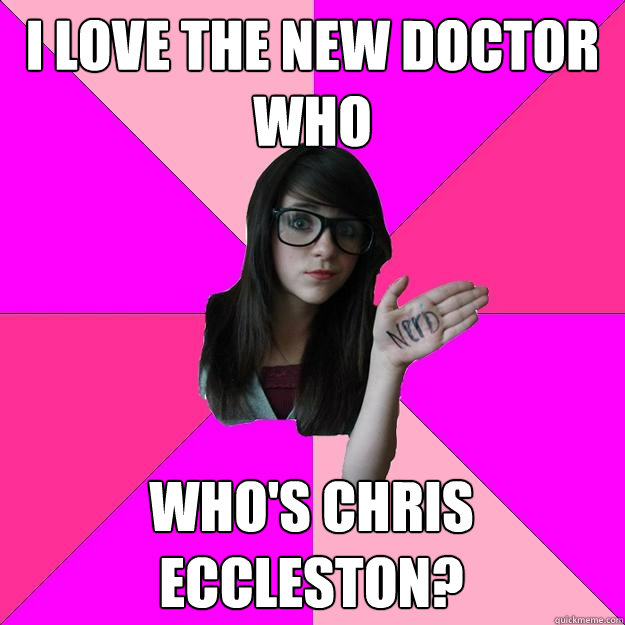 I love the new doctor who who's chris eccleston?  Idiot Nerd Girl