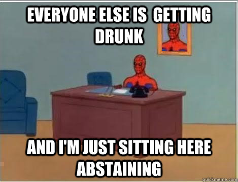 Everyone else is  getting drunk And I'm just sitting here abstaining   Spiderman Desk