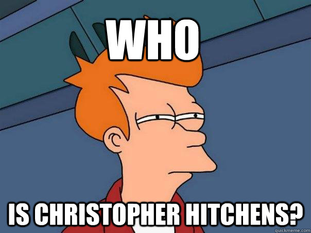 Who is christopher hitchens? - Who is christopher hitchens?  Futurama Fry