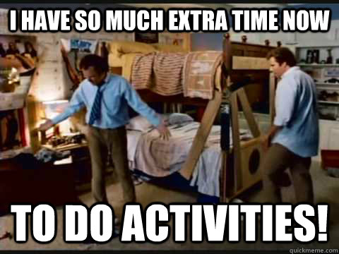 I have so much extra time now to do activities!  