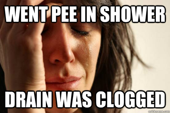 went pee in shower drain was clogged - went pee in shower drain was clogged  First World Problems