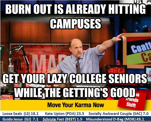 burn out is already hitting campuses get your lazy college seniors while the getting's good  Jim Kramer with updated ticker