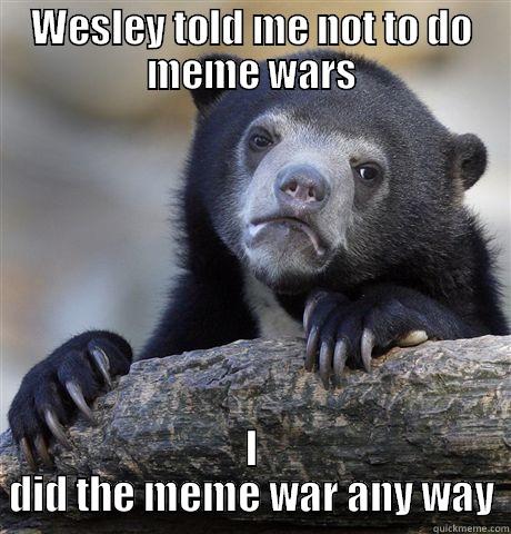 yolo mc swag - WESLEY TOLD ME NOT TO DO MEME WARS I DID THE MEME WAR ANY WAY Confession Bear