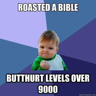 Roasted a bible Butthurt levels over 9000  Success Kid