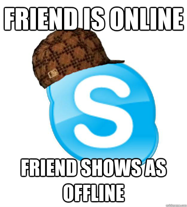 Friend is online Friend shows as offline - Friend is online Friend shows as offline  Scumbag Skype