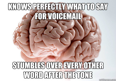 knows perfectly what to say for voicemail stumbles over every other word after the tone - knows perfectly what to say for voicemail stumbles over every other word after the tone  Scumbag Brain