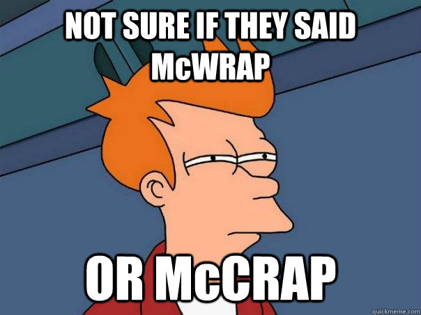 NOT SURE IF THEY SAID McWRAP OR McCRAP  Futurama Fry