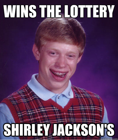 Wins the lottery Shirley Jackson's - Wins the lottery Shirley Jackson's  Bad Luck Brian