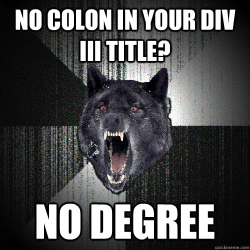 No colon in your Div III title? NO DEGREE  Insanity Wolf