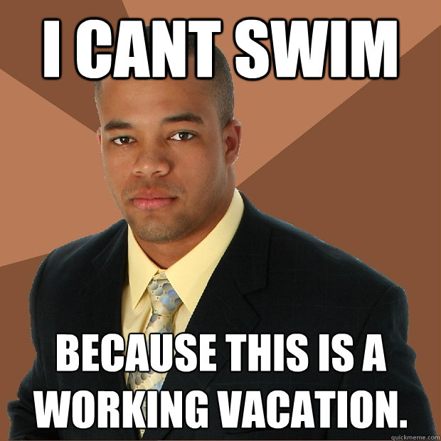 i cant swim because this is a working vacation. - i cant swim because this is a working vacation.  Successful Black Man